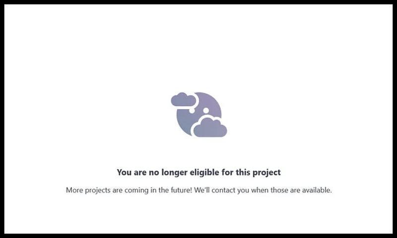 Message with text: �You are no longer eligible for this project. More projects are coming in the future! We�ll contact you when those are available.� A graphic of a partially cloudy moon accompanies the message.